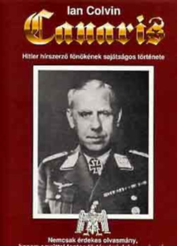 Ian Colvin Canaris - Hitler h�rszerz� f�n�k�nek saj�ts�gos t�rt�nete