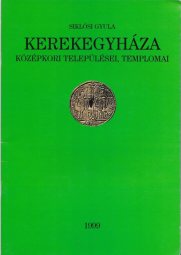 Sikl�si Gyula - Kerekegyh�za k�z�pkori telep�l�sei, templomai