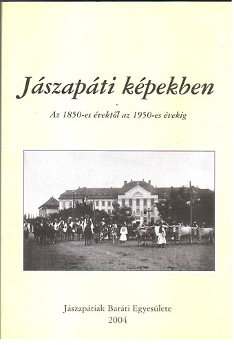 Balogh Jnos - Jszapti kpekben (Az 1850-es vektl az 1950-es vekig)