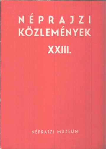 Forrai Ibolya  (Szerk.) - Nprajzi kzlemnyek XXIII. vfolyam