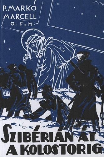 P. Markó Marcell - Szibérián át a kolostorig (Hadifogoly életregény)