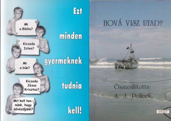A. J. Pollock, Kov�cs G�za Marian M. Schoolland - 4 db vall�si k�nyv: Hov� visz utad? + Ezt minden gyermeknek tudnia kell! + J�zus egyetlen rem�nys�g�nk + Engedj�tek hozz�m j�nni a kicsinyeket