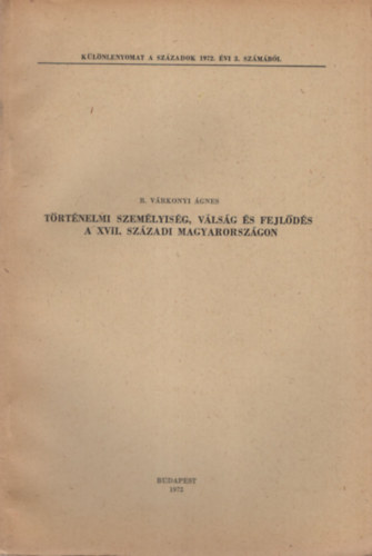 R. Vrkonyi gnes - Trtnelmi szemlyisg, vlsg s fejlds a XVII. szzadi Magyarorszgon- Klnlenyomat
