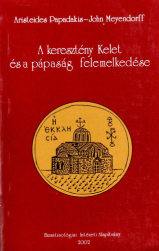 Papadakis-Meyendorff - A kereszt�ny Kelet �s a p�pas�g felemelked�se