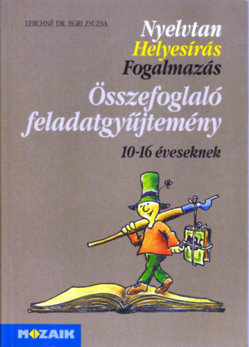Lerchné Dr. Egri Zsuzsanna - Nyelvtan - Helyesírás - Fogalmazás - Összefoglaló feladatgyűjtemény 10-16 éveseknek
