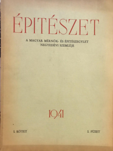 �p�t�szet - A magyar m�rn�k �s �p�t�szegylet negyed�vi szeml�je 1941  I. k�tet 1-4. f�zet