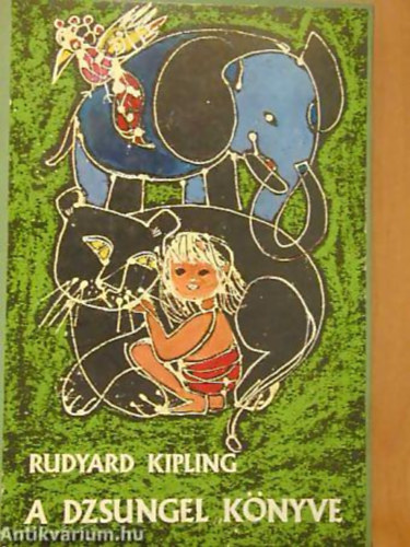 SZERZ� Rudyard Kipling FORD�T� Benedek Marcell We�res S�ndor - A dzsungel k�nyve - Sz�nt� Piroska rajzaival