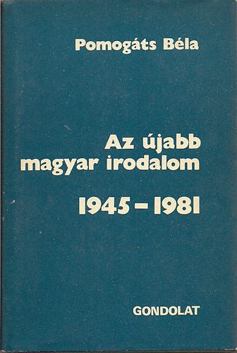 Pomogáts Béla - Az újabb magyar irodalom 1945-1981