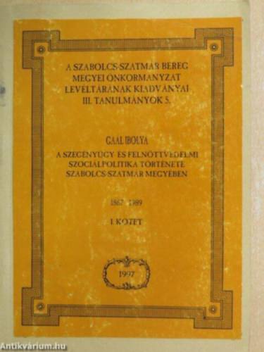 Gal Ibolya - A szegnygy- s felnttvdelmi szocilpolitika trtnete Szabolcs-Szatmr megyben I-II.
