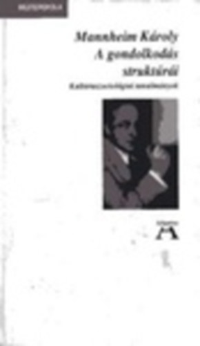 Mannheim Károly - A gondolkodás struktúrái (Kultúraszociológiai tanulmányok)