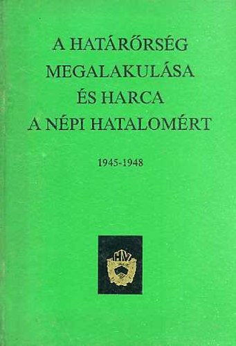Sz�cs Ferenc - A hat�r�rs�g megalakul�sa �s harca a n�pi hatalom�rt 1945-1948