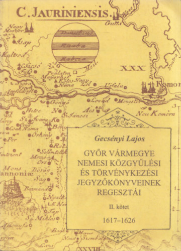Gecs�nyi Lajos  (szerk.) - Gy�r v�rmegye nemesi k�zgy�l�si �s t�rv�nykez�si jegyz�k�nyveinek regeszt�i II. 1617-1626