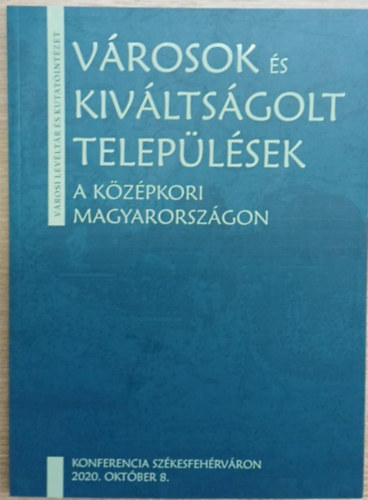 Zsoldos Attila  (szerk.) - V�rosok �s kiv�lts�golt telep�l�sek a k�z�pkori Magyarorsz�gon