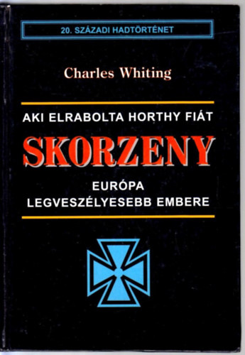 Charles Whiting - Skorzeny - Eurpa legveszlyesebb embere