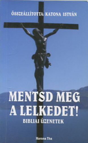 KAtona Istv�n - Mentsd meg a lelkedet!/ bibliai �zenetek