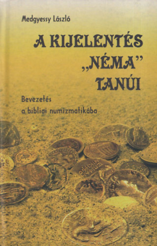 Medgyessy László - A kijelentés "néma" tanúi - Bevezetés a bibliai numizmatikába (dedikált)