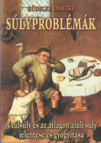 Szerző Rüdiger Dahlke Fordító Szabó Judit - Súlyproblémák - Kövérség-soványság, avagy a testsúly térben és időben - Az evési minták szimbolikája