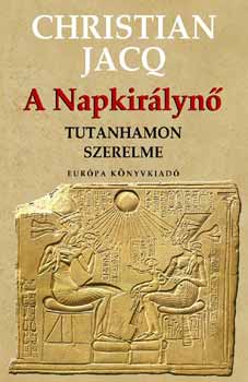 Christian Jacq - A Napkirálynő - Tutanhamon szerelme