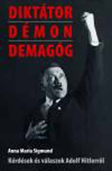Anna Maria Sigmund - Dikt�tor, d�mon, demag�g - K�rd�sek �s v�laszok Adolf Hitlerr�l