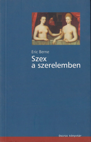 Eric Berne - Szex a szerelemben (Osiris Knyvtr - Pszicholgia)