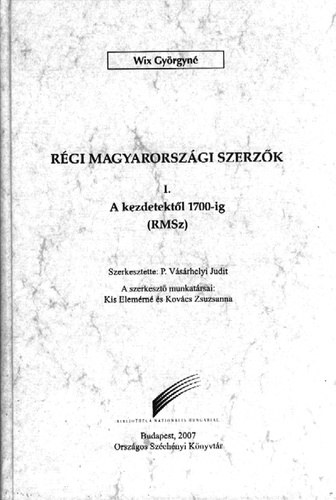 Wix Gyrgyn - Rgi magyarorszgi szerzk I. A kezdetektl 1700-ig (RMSz)