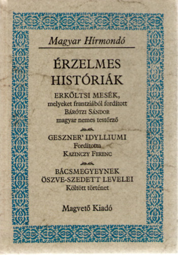 SZERKESZT Lks Istvn Matolcsy Ildik Sebestyn Lajos Szalay Kroly - rzelmes histrik VLOGATS A MAGYAR SZENTIMENTALIZMUS KORNAK KEDVENC OLVASMNYAIBL  (Erkltsi mesk, mellyeket frantzibl fordtott Brtzi Sndor magyar nemes testrz)