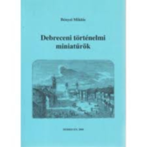 Bnyei Mikls - Debreceni trtnelmi miniatrk