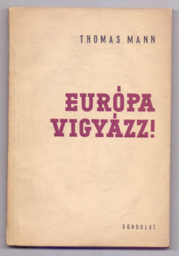 Thomas Mann - Eur�pa, vigy�zz! (Harmadik kiad�s - Ford�totta: Koml�s Alad�r)