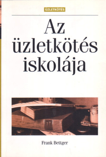 SZERZ� Frank Bettger FORD�T� Dr. J�nossy Ilona - Az �zletk�t�s iskol�ja HOGYAN V�LTOZTATTAM A KUDARCAIMAT SIKERR� AZ �ZLETI �LETBEN  (A sikeres �zletk�t�s k�plete)