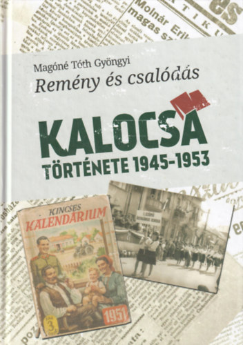 Magn Tth Gyngyi - Remny s csalds - Kalocsa trtnete 1945-1953