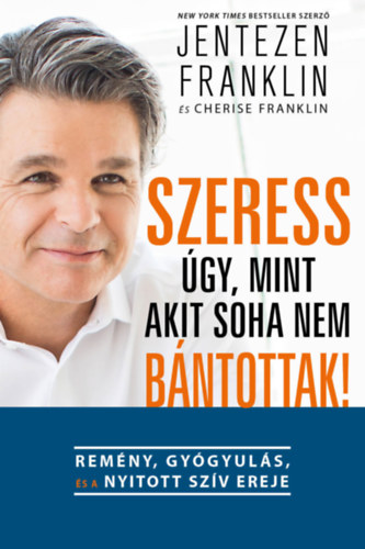 Cherise Franklin Jentezen Franklin - Szeress gy, mint akit soha nem bntottak!