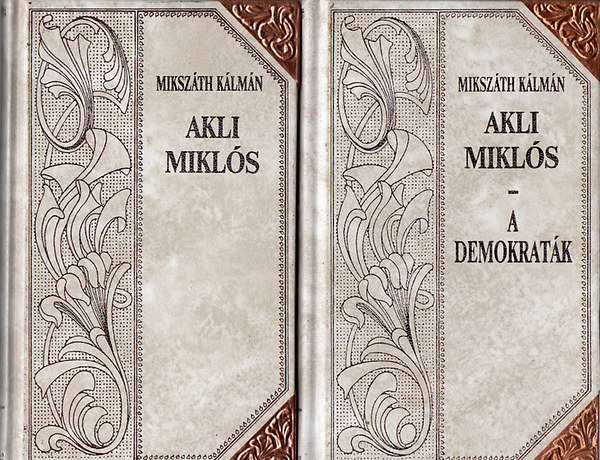 Miksz�th K�lm�n - Miksz�th K�lm�n m�vei 5-6. Akli Mikl�s A demokrat�k (Cs. kir. udvari mulattat� t�rt�nete)