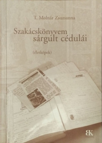 T. Moln�r Zsuzsanna - Szak�csk�nyvem s�rgult c�dul�i - �letk�pek