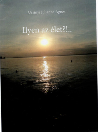 Ursinyi Julianna Ágnes - Ilyen az élet?!..