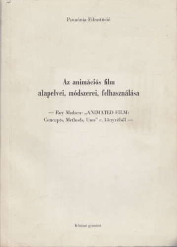Stadler J�nos  Pann�nia Filmst�di� (ford.) - Az anim�ci�s film alapelvei, m�dszerei, felhaszn�l�sa (Roy Madsen: "Animated Film: Concepts, Methods, Uses" c. k�nyv�b�l) (k�zirat gyan�nt)