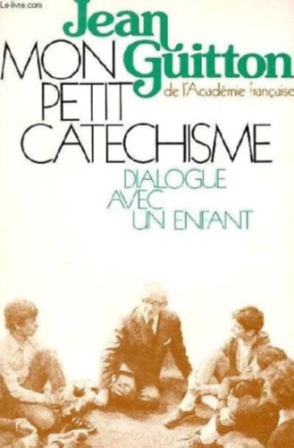 Jean Guitton - Mon petit Catechisme - Dialogue avec un enfant (Az �n kis katekizmusom - P�rbesz�d egy gyerekkel)