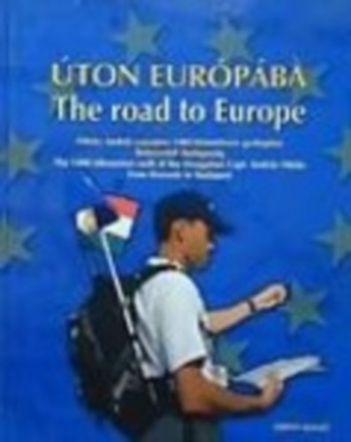 Füleky András - Úton Európába - The road to Europe - Füleky András százados 1400 kilométeres gyaloglása Brüsszeltől Budapestig - The 1400 kilometres walk of the Hungariaon Capt. András Füleky from Brussels to Budapest