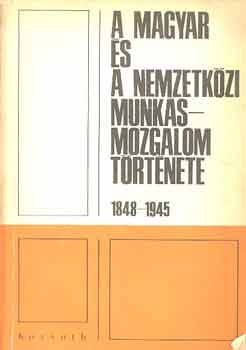 Kurucz Istvn (szerk.) - A magyar s a nemzetkzi munksmozgalom trtnete  1848-1945