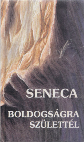 Lucius Annaeus Seneca - Boldogsgra szlettl - Tancsok minden idre