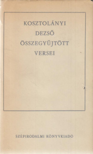Kosztol�nyi Dezs� - Kosztol�nyi Dezs� �sszegy�jt�tt versei