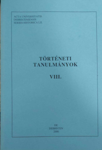 T�rt�neti tanulm�nyok VIII. (A Debreceni Egyetem T�rt�neti Int�zet�nek kiadv�nya)