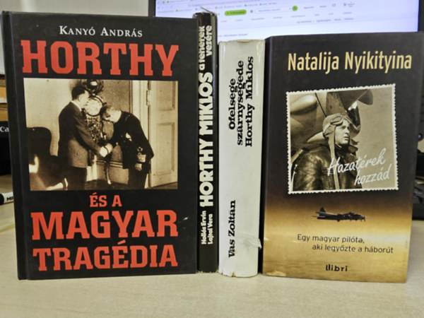 Kany� Andr�s, Holl�s Ervin -Lajtai Vera, Vas Zolt�n, Natalija Nyikityina - 4db-os K�NYVMENT� AJ�NLAT: Horthy �s a magyar trag�dia+ Horthy Mikl�s a feh�rek vez�re+ �fels�ge sz�rnyseg�de Horthy Mikl�s+ Hazat�rek hozz�d