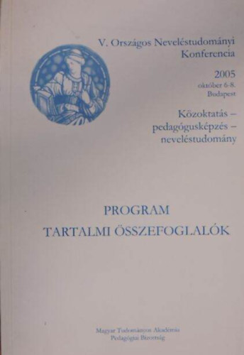 Falus Iv�n - Rapos N�ra - K�zoktat�s - pedag�gusk�pz�s - nevel�studom�ny V. Orsz�gos Nevel�studom�nyi Konferencia/2005. okt�ber 6-8. Budapest/Program, tartalmi �sszefoglal�k