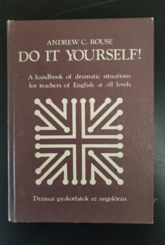 Andrew C. Rouse - Do it yourself! - A handbook of dramatic situations for teachers of English at all levels - Drmai gyakorlatok az angolrn (anknyvi szm: 56 195. - Egyedi termkfotval)