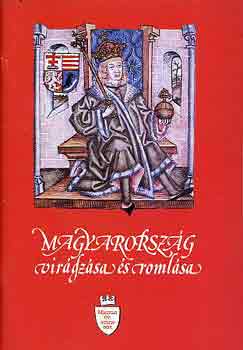 Vikol Katalin  (szerk.) - Magyarorsz�g vir�gz�sa �s roml�sa (Magyar �vsz�zadok)