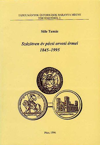 Sle Tams - Szztven v pcsi orvosi rmei 1845-1995