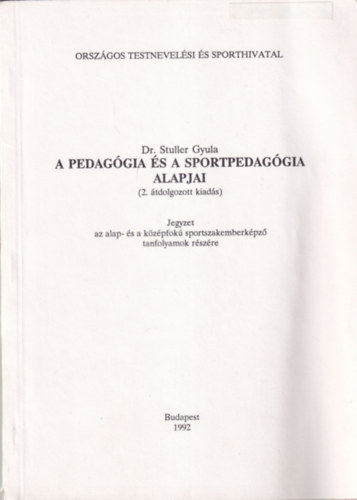 Dr. Stuller Gyula - A pedaggia s a sportpedaggia alapjai (Jegyzet az alap- s a kzpfok sportszakemberkpz tanfolyamok rszre)