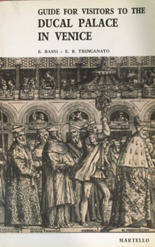 E. Bassi - E. R. Trincanato - Guide for Visitors to the Ducal Palace in Venice (Martello - Pirola)