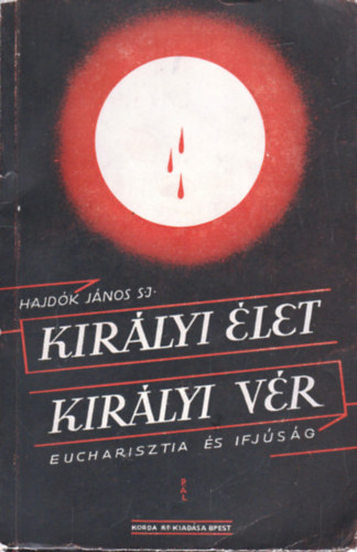 Hajdk Jnos S. J. - Kirlyi let kirlyi vr: Eucharisztia s ifjsg