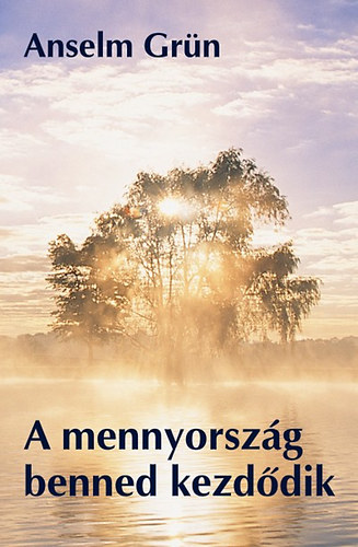 Anselm Gr�n - A mennyorsz�g benned kezd�dik